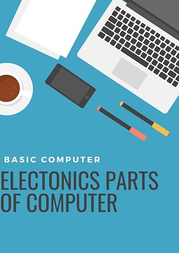 Electronic parts of Computer: All Electronic parts used in Computer (Starter)