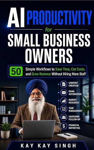 AI Productivity for Small Business Owners: 50 Simple Workflows to Save Time, Cut Costs, and Grow Revenue Without Hiring More Staff