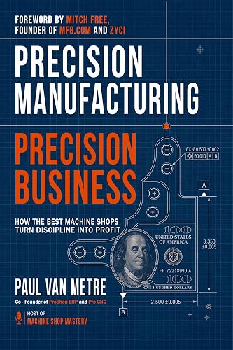 Precision Manufacturing, Precision Business: How the Best Machine Shops Turn Discipline into Profit