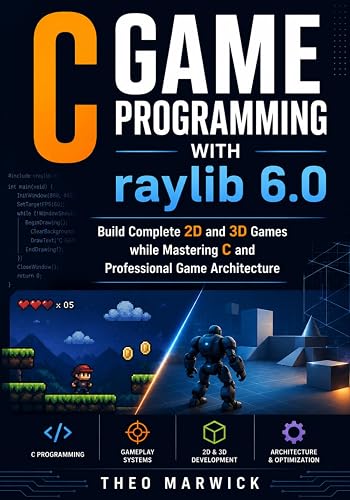 C Game Programming with raylib 6.0: Build Complete 2D and 3D Games while Mastering C and Professional Game Architecture
