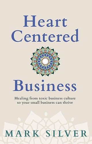Heart-Centered Business: Healing from toxic business culture so your small business can thrive