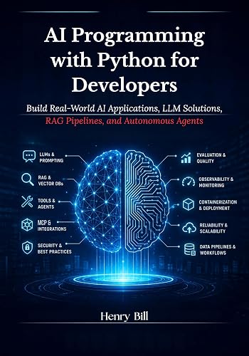 AI Programming with Python for Developers: Build Real-World AI Applications, LLM Solutions, RAG Pipelines, and Autonomous Agents