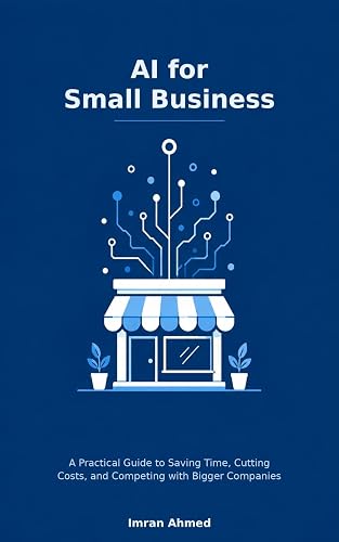AI for Small Business: Practical Guide to Saving Time, Cutting Costs, and Competing with Bigger Companies