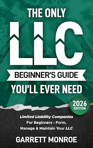 The Only LLC Beginners Guide You’ll Ever Need: Limited Liability Companies For Beginners - Form, Manage & Maintain Your LLC (Starting a Business Book) (Small Business & Taxes)