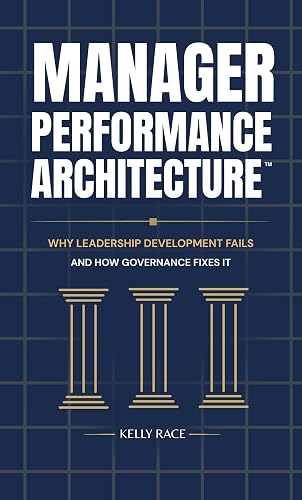 Manager Performance Architecture™: Why Leadership Development Fails and How Governance Fixes It
