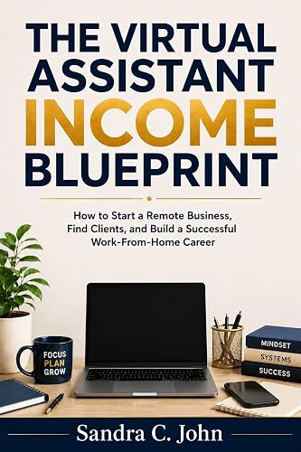 The Virtual Assistant Income Blueprint: How to Start a Remote Business, Find Clients, and Build a Successful Work-From-Home Career