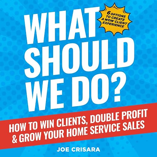 What Should We Do?: How to Win Clients, Double Profit & Grow Your Home Service Sales