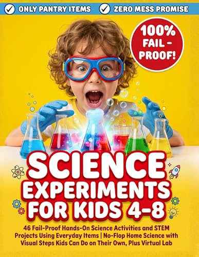 Science Experiments for Kids 4-8: 46 Fail-Proof Hands-On Science Activities and STEM Projects Using Everyday Items | No-Flop Home Science with Visual Steps Kids Can Do on Their Own, Plus Virtual Lab