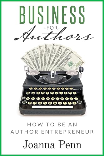 Business For Authors: How To Be An Author Entrepreneur (Creative Business Books for Writers and Authors)