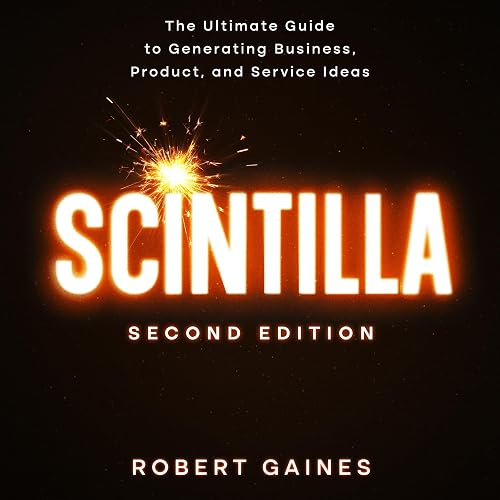 Scintilla: The Ultimate Guide to Generating Business, Product, and Service Ideas