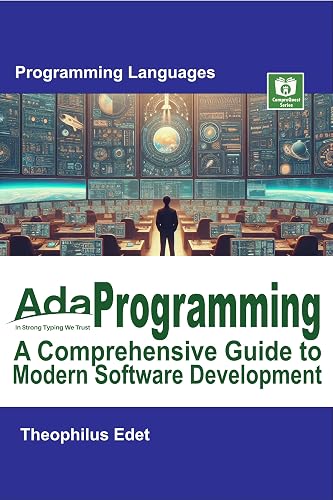 Ada Programming: A Comprehensive Guide to Modern Software Development (Mastering Programming Languages Series)